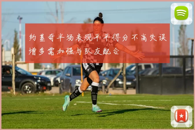 约基奇半场表现平平得分不高失误增多需加强与队友配合